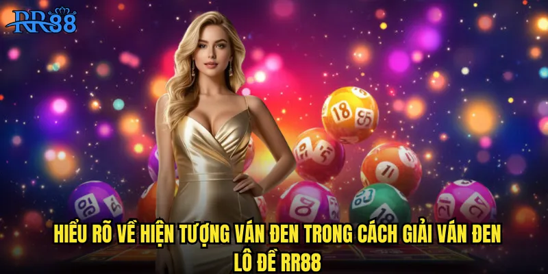 Hiểu rõ về hiện tượng ván đen trong cách giải ván đen lô đề RR88
