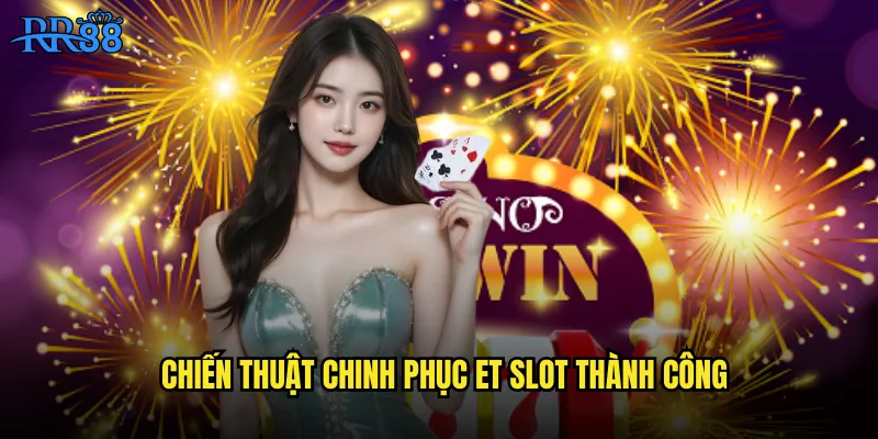 Chiến thuật chinh phục ET Slot thành công