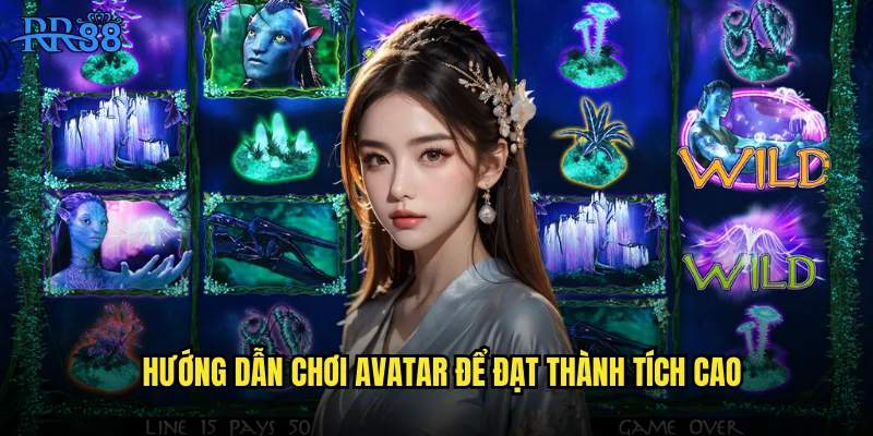 Hướng dẫn chơi Avatar để đạt thành tích cao