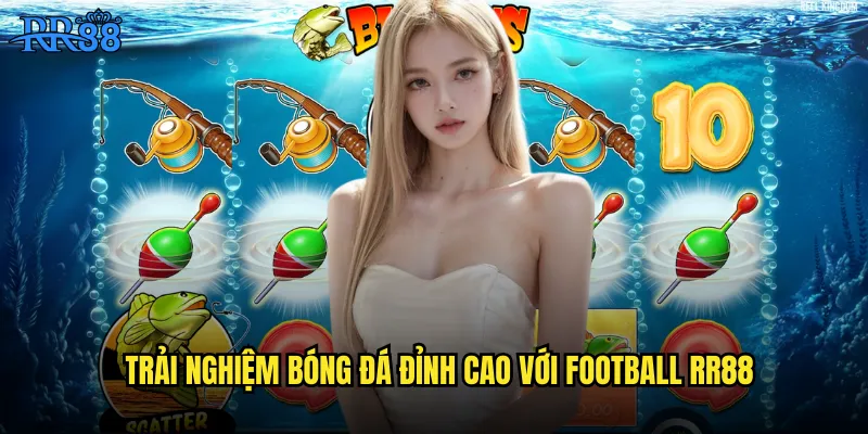 Trải nghiệm bóng đá đỉnh cao với Football RR88